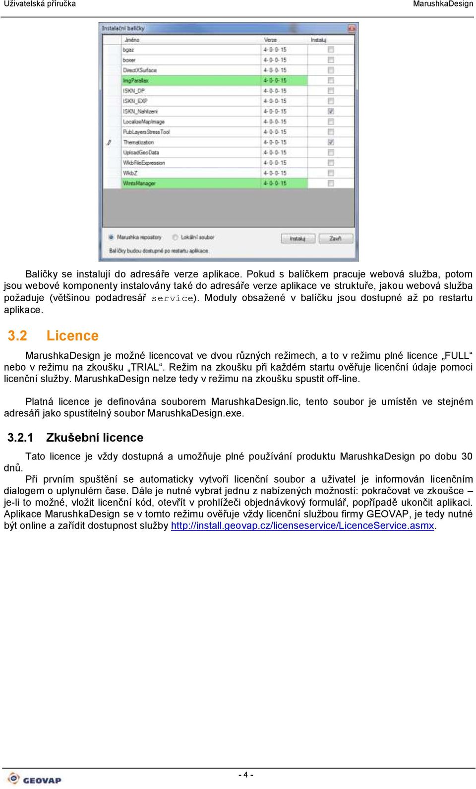 Moduly obsažené v balíčku jsou dostupné až po restartu aplikace. 3.2 Licence je možné licencovat ve dvou různých režimech, a to v režimu plné licence FULL nebo v režimu na zkoušku TRIAL.