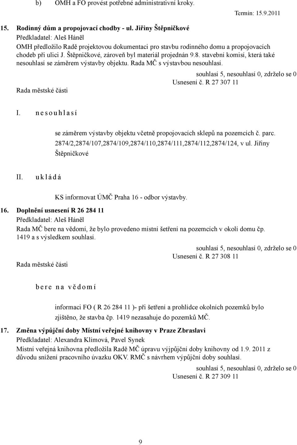 stavební komisí, která také nesouhlasí se záměrem výstavby objektu. Rada MČ s výstavbou nesouhlasí. Usnesení č. R 27 307 11 I.