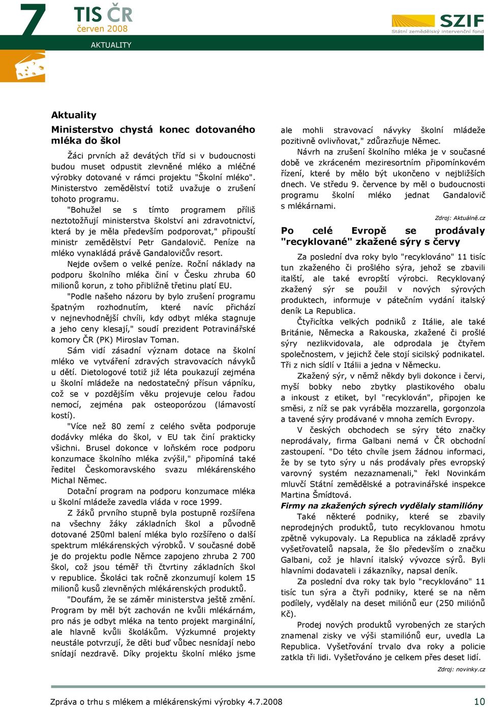 "Bohužel se s tímto programem příliš neztotožňují ministerstva školství ani zdravotnictví, která by je měla především podporovat," připouští ministr zemědělství Petr Gandalovič.