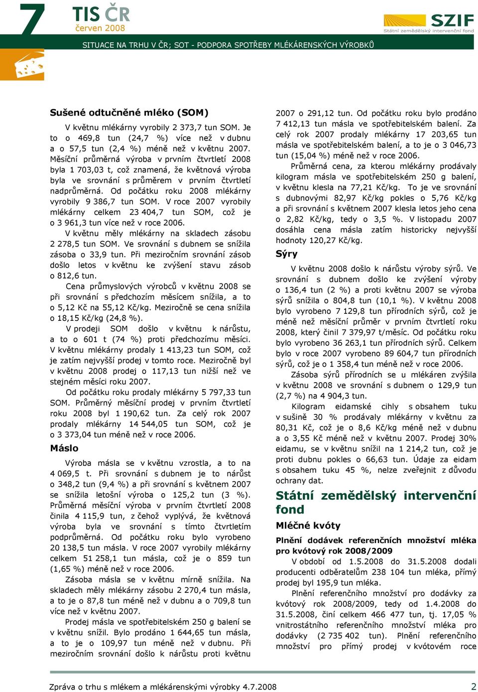 Měsíční průměrná výroba v prvním čtvrtletí byla 1 703,03 t, což znamená, že květnová výroba byla ve srovnání s průměrem v prvním čtvrtletí nadprůměrná.