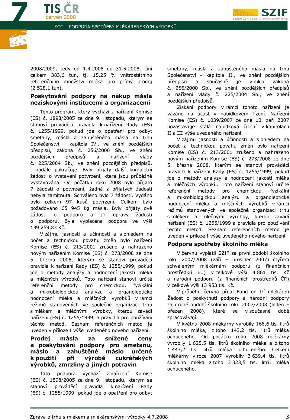 listopadu, kterým se stanoví prováděcí pravidla k nařízení Rady (ES) č. 1255/1999, pokud jde o opatření pro odbyt smetany, másla a zahuštěného másla na trhu Společenství kapitola IV.