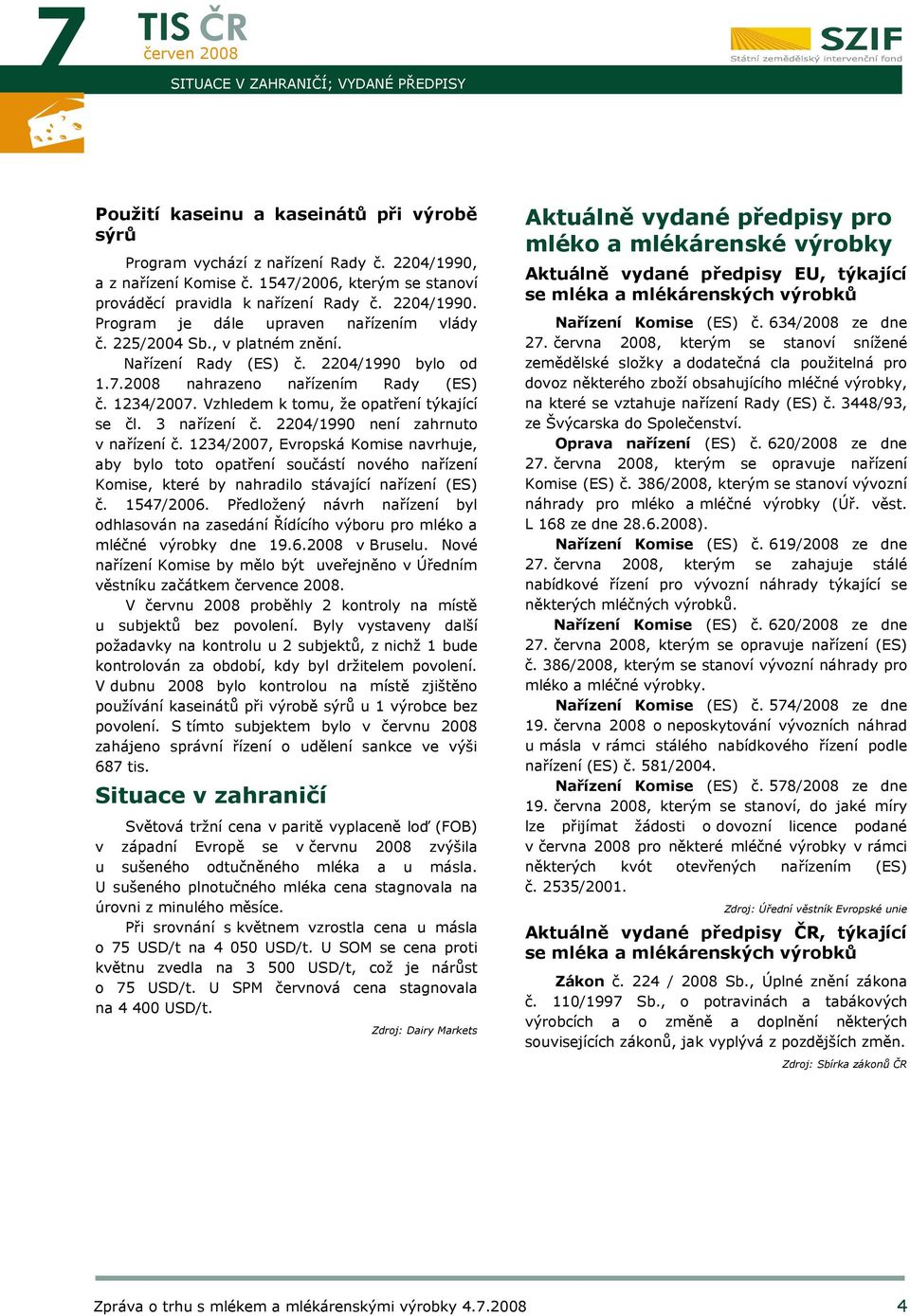 1234/2007. Vzhledem k tomu, že opatření týkající se čl. 3 nařízení č. 2204/1990 není zahrnuto v nařízení č.