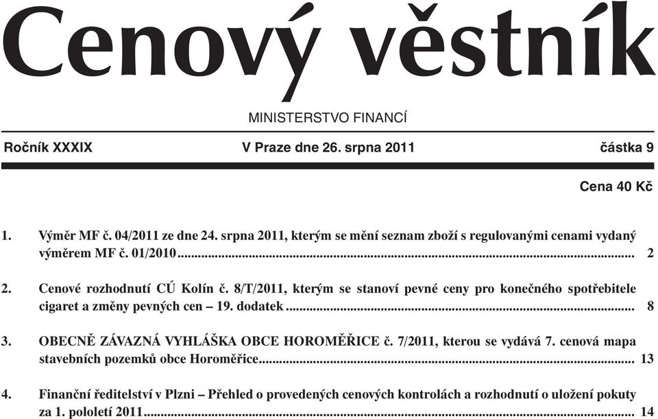 8/T/2011, kterým se stanoví pevné ceny pro konečného spotřebitele cigaret a změny pevných cen 19. dodatek... 2 8 3.