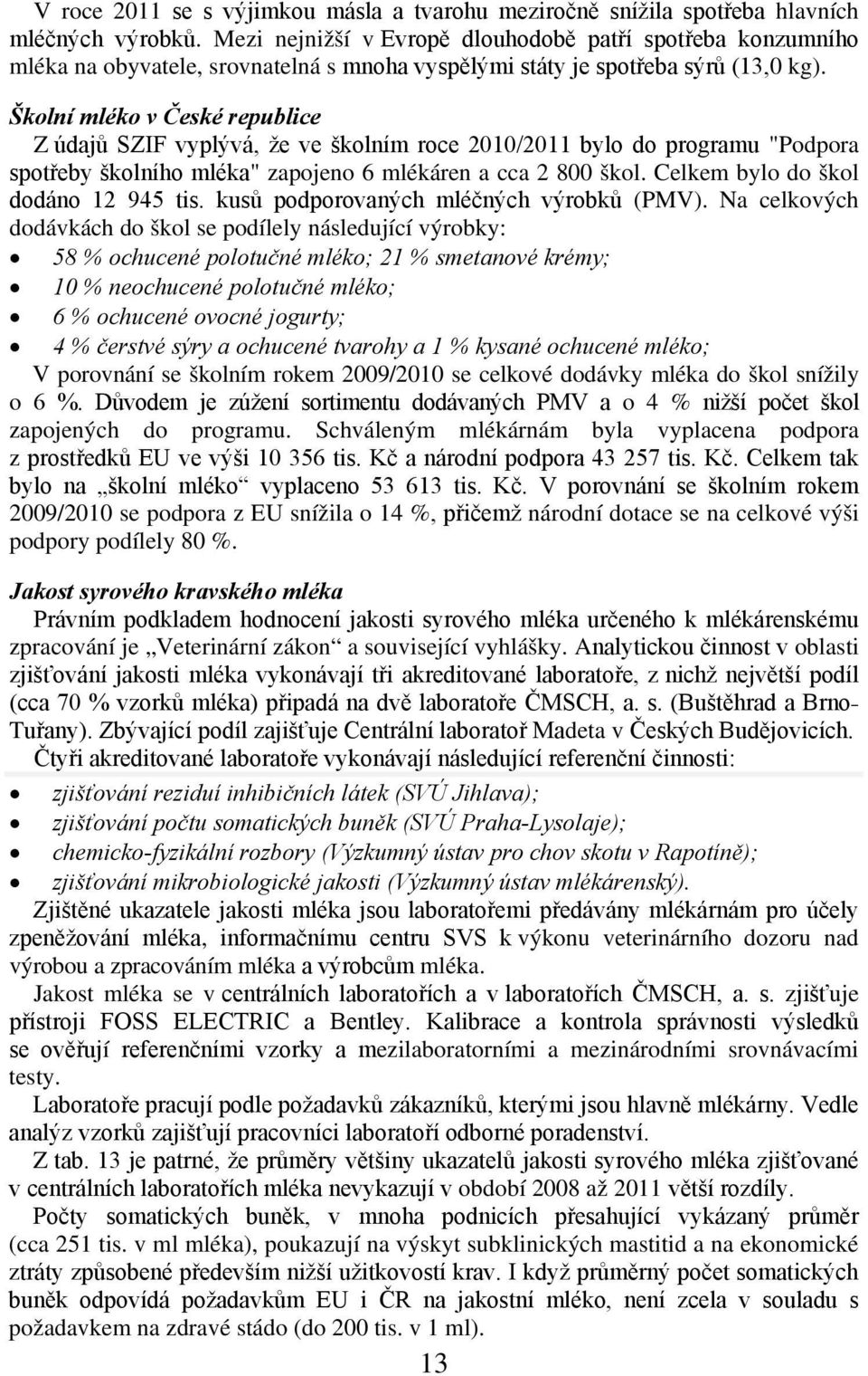 Školní mléko v České republice Z údajů SZIF vyplývá, že ve školním roce 2010/2011 bylo do programu "Podpora spotřeby školního mléka" zapojeno 6 mlékáren a cca 2 800 škol.