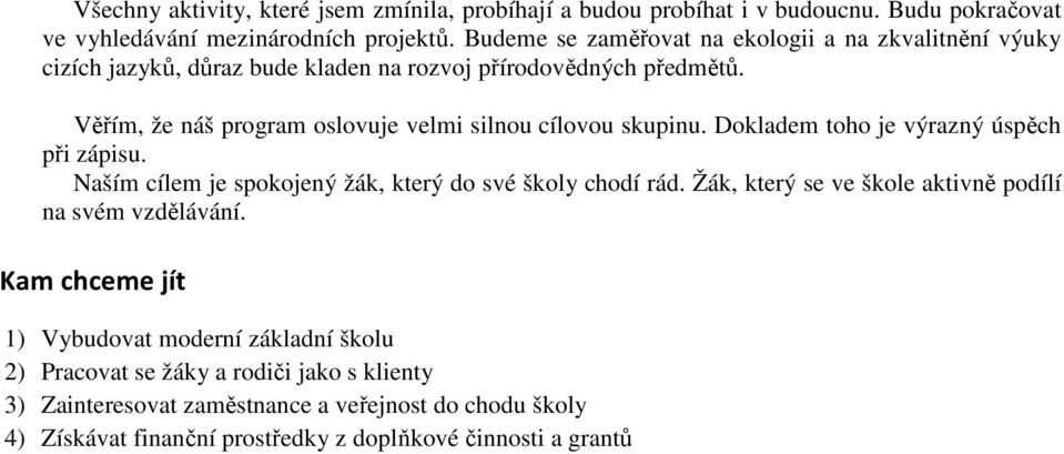 Věřím, že náš program oslovuje velmi silnou cílovou skupinu. Dokladem toho je výrazný úspěch při zápisu. Naším cílem je spokojený žák, který do své školy chodí rád.