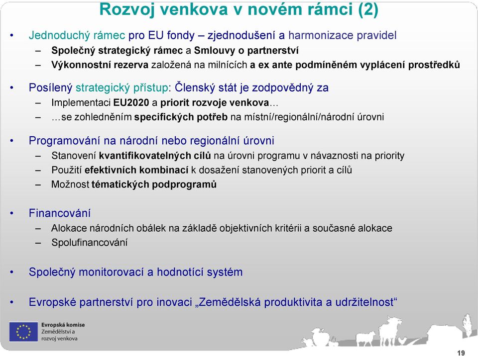 místní/regionální/národní úrovni Programování na národní nebo regionální úrovni Stanovení kvantifikovatelných cílů na úrovni programu v návaznosti na priority Pouţití efektivních kombinací k dosaţení