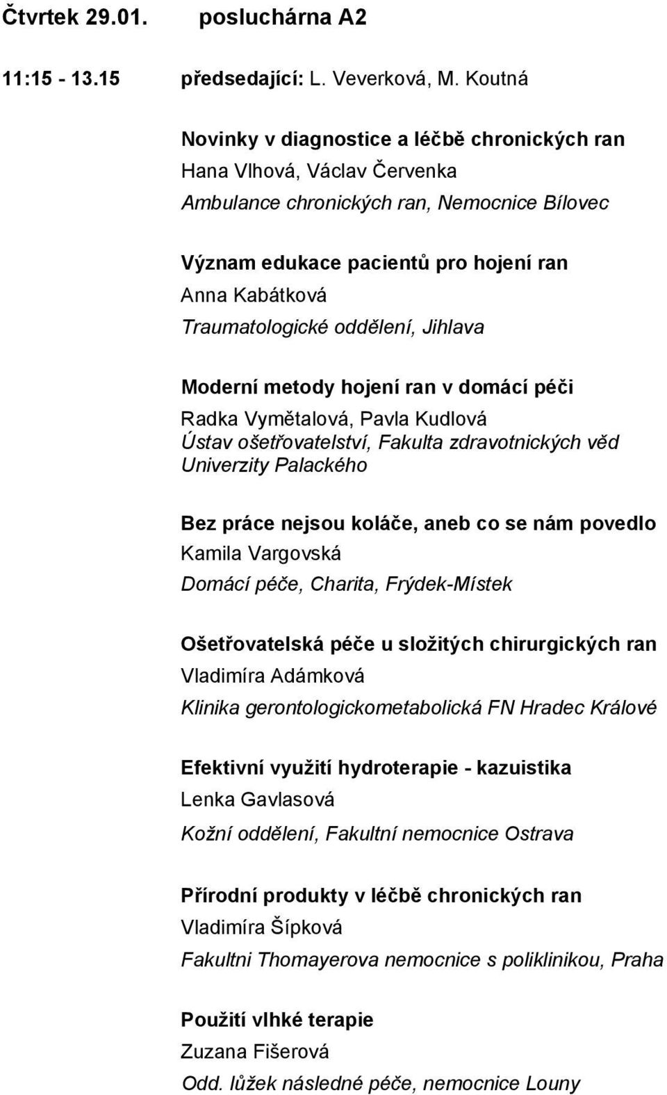oddělení, Jihlava Moderní metody hojení ran v domácí péči Radka Vymětalová, Pavla Kudlová Ústav ošetřovatelství, Fakulta zdravotnických věd Univerzity Palackého Bez práce nejsou koláče, aneb co se