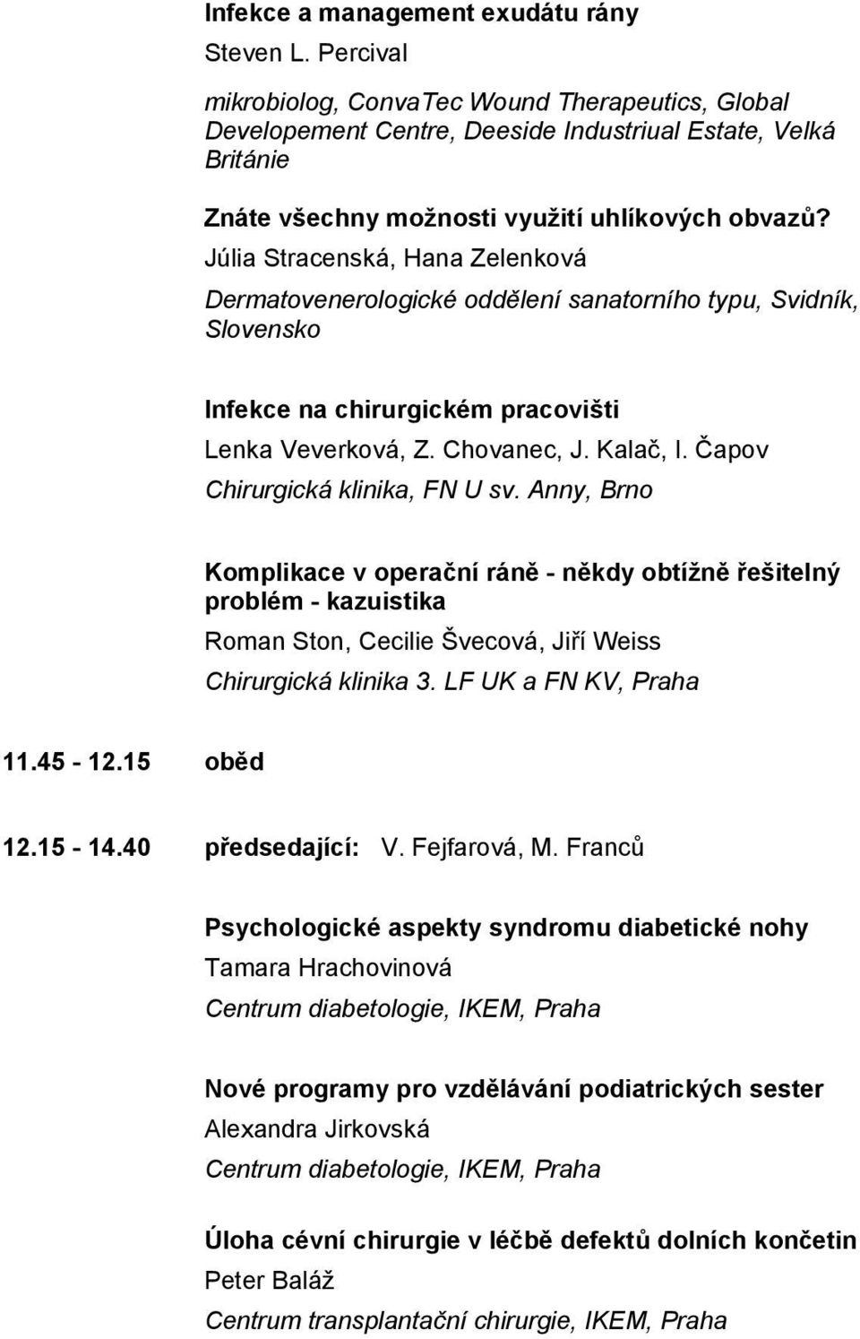 Júlia Stracenská, Hana Zelenková Dermatovenerologické oddělení sanatorního typu, Svidník, Slovensko Infekce na chirurgickém pracovišti Lenka Veverková, Z. Chovanec, J. Kalač, I.