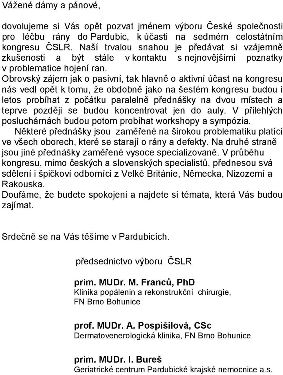 Obrovský zájem jak o pasivní, tak hlavně o aktivní účast na kongresu nás vedl opět k tomu, že obdobně jako na šestém kongresu budou i letos probíhat z počátku paralelně přednášky na dvou místech a