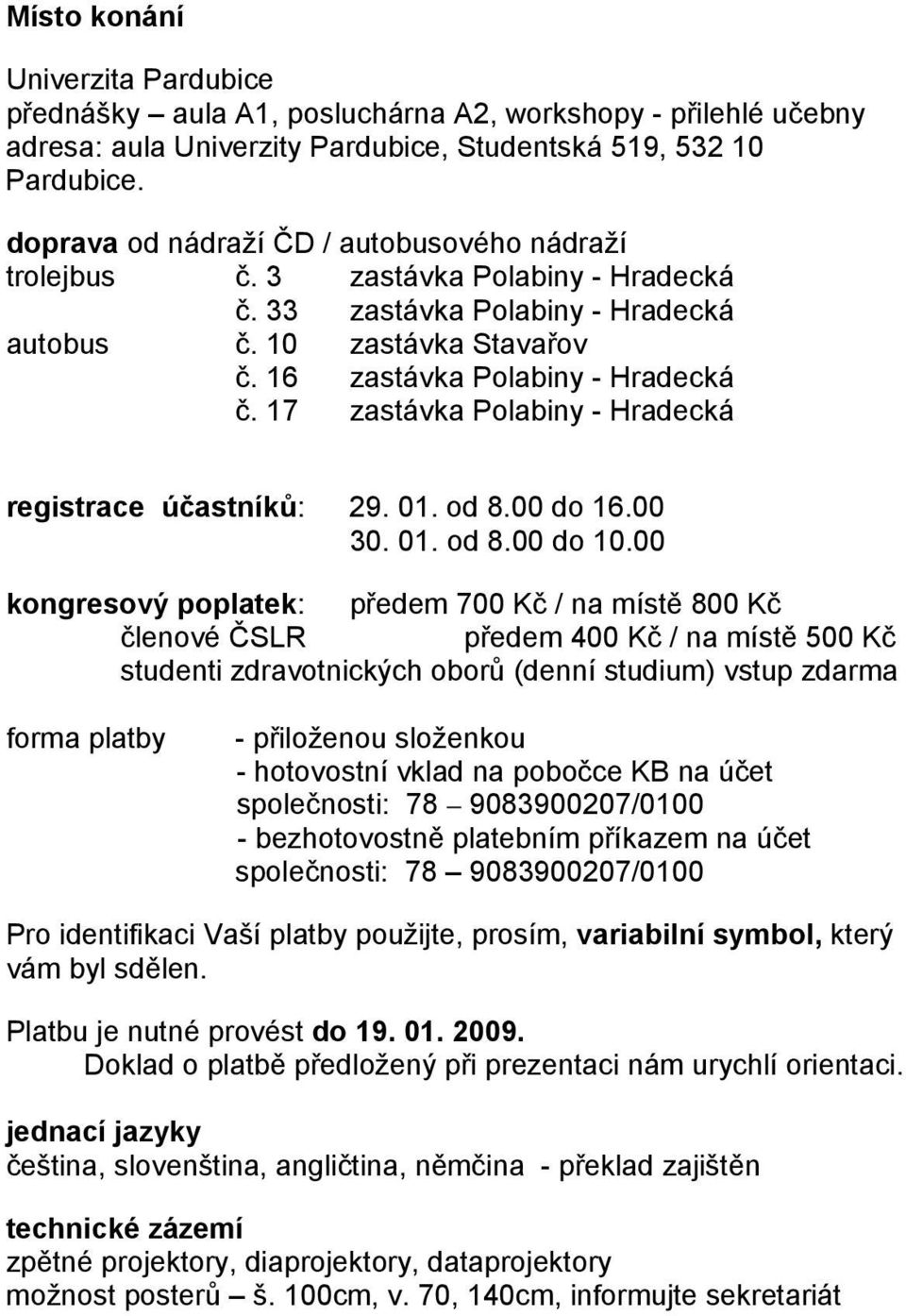 17 zastávka Polabiny - Hradecká registrace účastníků: 29. 01. od 8.00 do 16.00 30. 01. od 8.00 do 10.