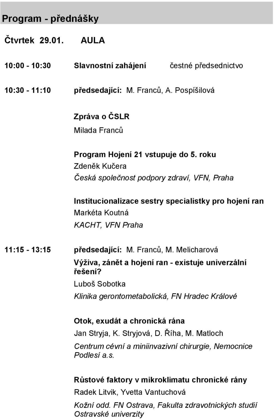 roku Zdeněk Kučera Česká společnost podpory zdraví, VFN, Praha Institucionalizace sestry specialistky pro hojení ran Markéta Koutná KACHT, VFN Praha 11:15-13:15 předsedající: M. Franců, M.