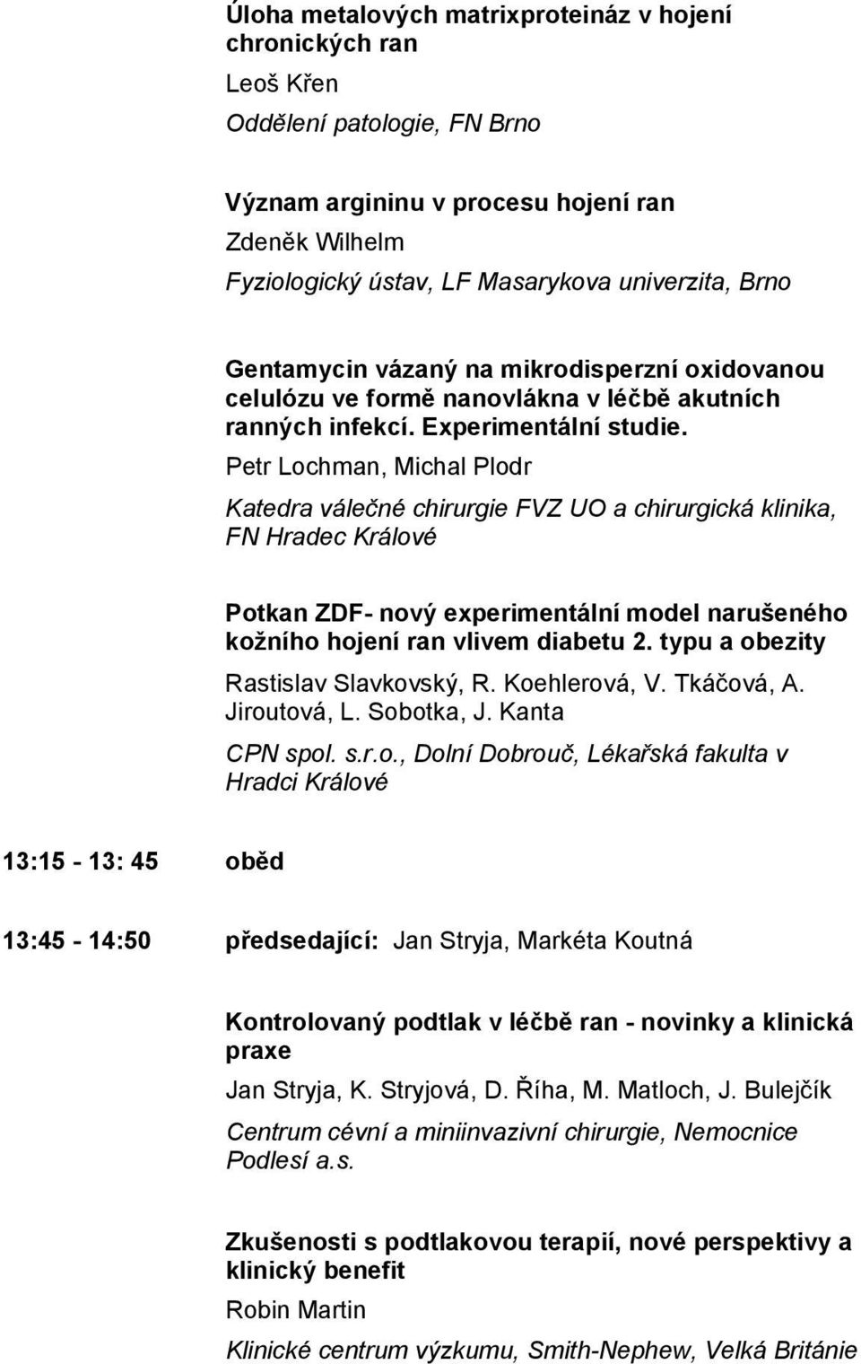 Petr Lochman, Michal Plodr Katedra válečné chirurgie FVZ UO a chirurgická klinika, FN Hradec Králové Potkan ZDF- nový experimentální model narušeného kožního hojení ran vlivem diabetu 2.