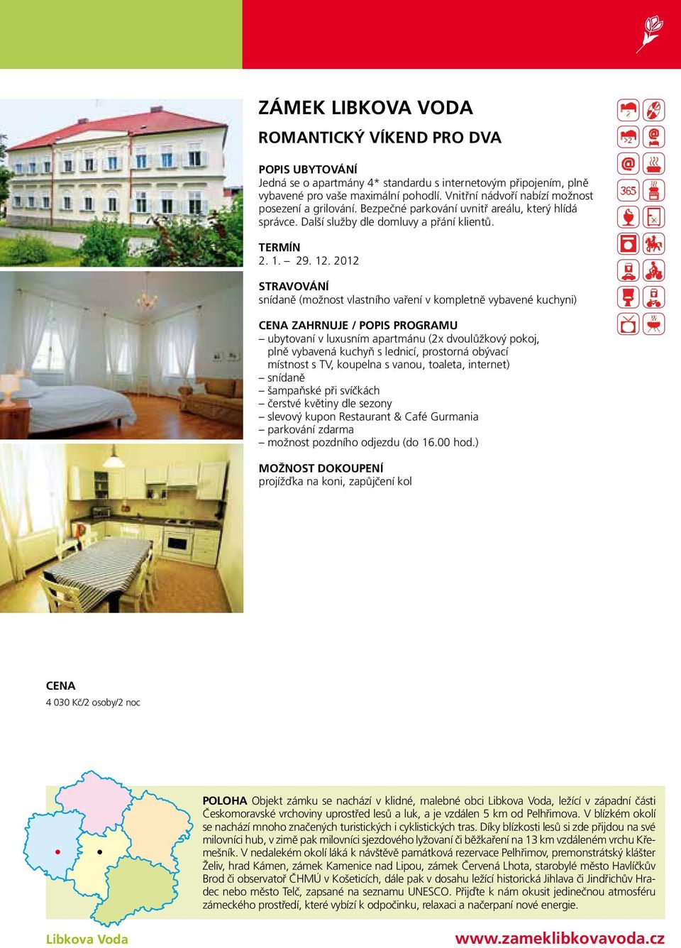 2012 snídaně (možnost vlastního vaření v kompletně vybavené kuchyni) zahrnuje / popis programu ubytovaní v luxusním apartmánu (2x dvoulůžkový pokoj, plně vybavená kuchyň s lednicí, prostorná obývací