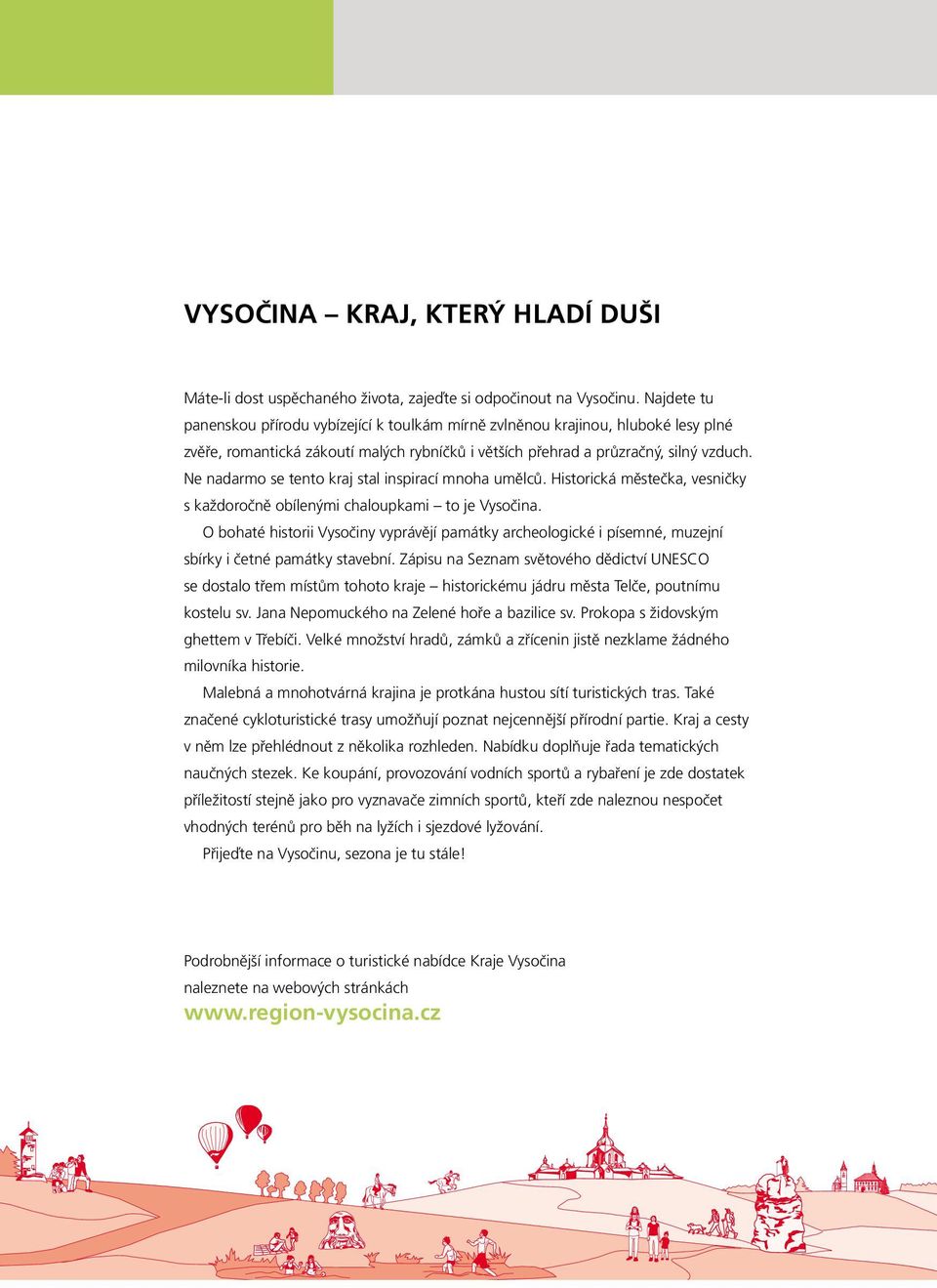 Ne nadarmo se tento kraj stal inspirací mnoha umělců. Historická městečka, vesničky s každoročně obílenými chaloupkami to je Vysočina.