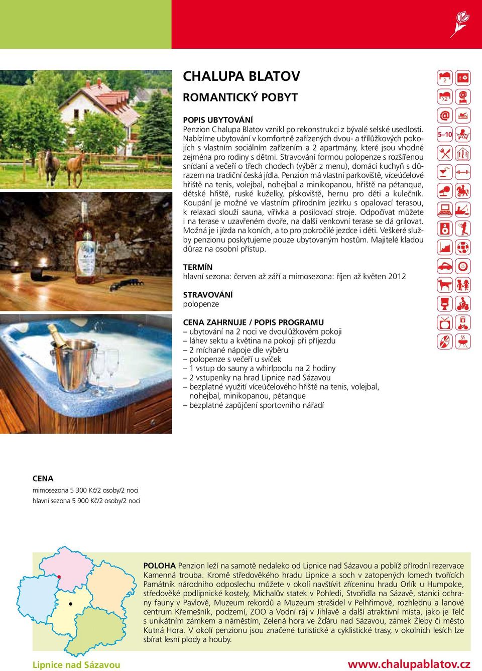 formou polopenze s rozšířenou snídaní a večeří o třech chodech (výběr z menu), domácí kuchyň s důrazem na tradiční česká jídla.