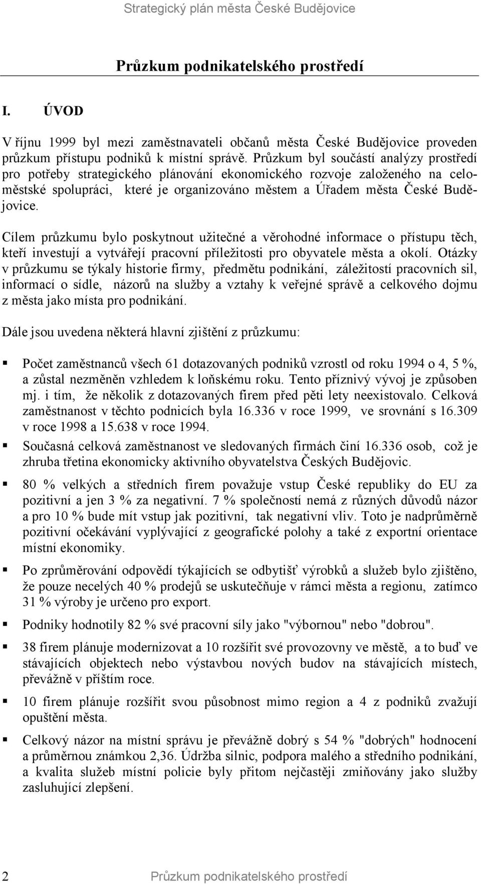 Cílem průzkumu bylo poskytnout užitečné a věrohodné informace o přístupu těch, kteří investují a vytvářejí pracovní příležitosti pro obyvatele města a okolí.