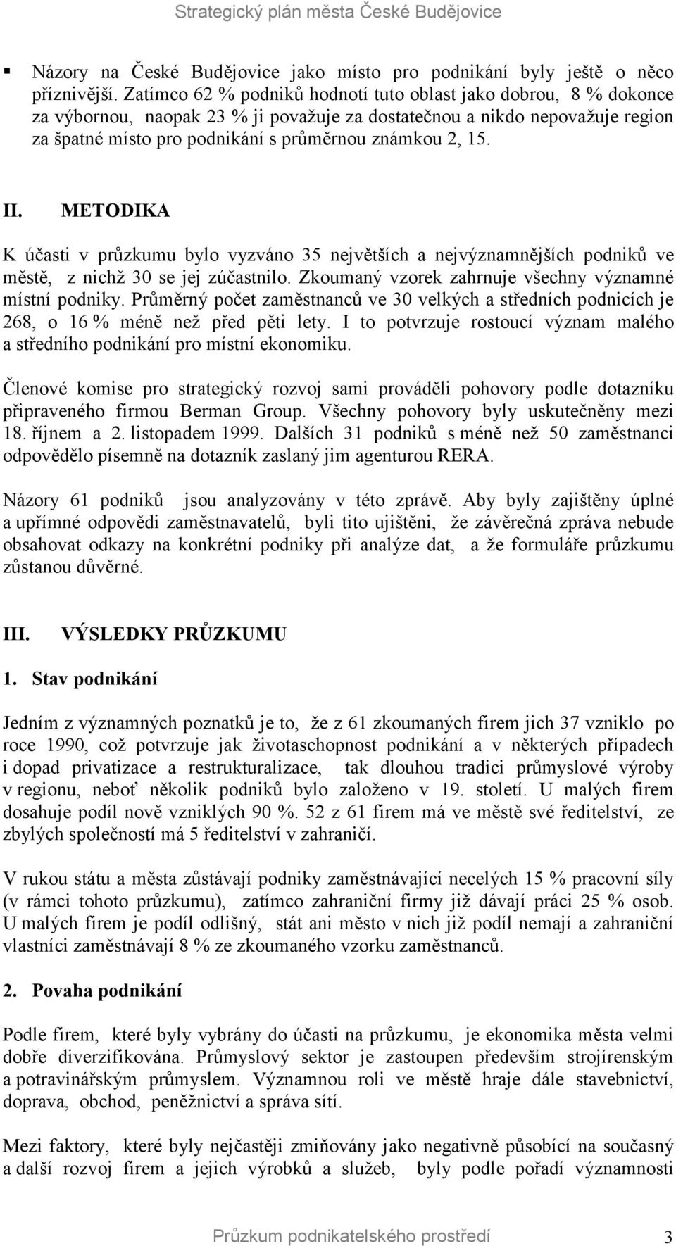 II. METODIKA K účasti v průzkumu bylo vyzváno 35 největších a nejvýznamnějších podniků ve městě, z nichž 30 se jej zúčastnilo. Zkoumaný vzorek zahrnuje všechny významné místní podniky.