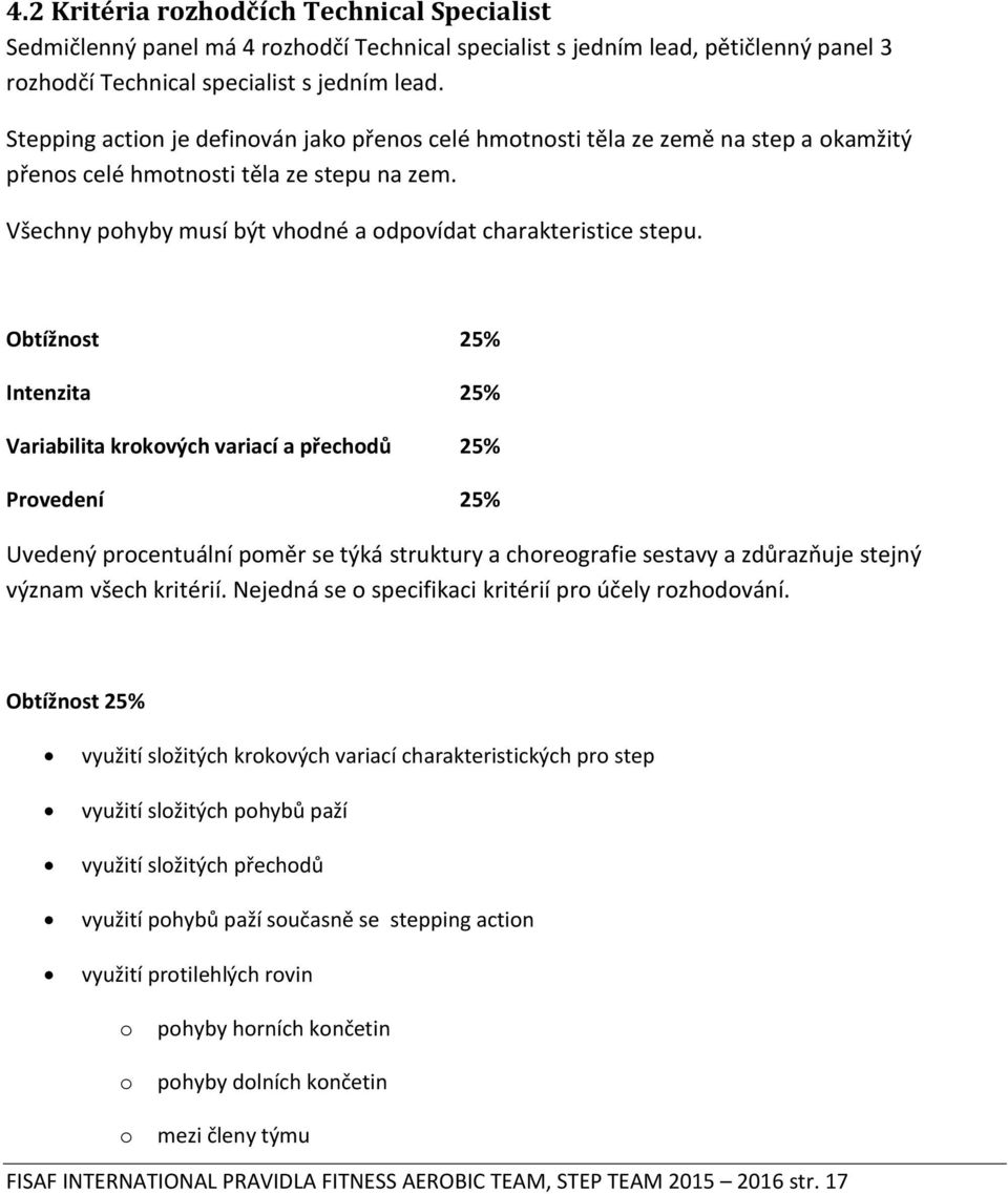 Obtížnost 25% Intenzita 25% Variabilita krokových variací a přechodů 25% Provedení 25% Uvedený procentuální poměr se týká struktury a choreografie sestavy a zdůrazňuje stejný význam všech kritérií.