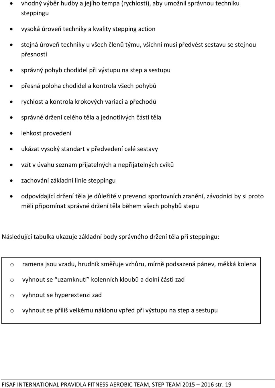 držení celého těla a jednotlivých částí těla lehkost provedení ukázat vysoký standart v předvedení celé sestavy vzít v úvahu seznam přijatelných a nepřijatelných cviků zachování základní linie