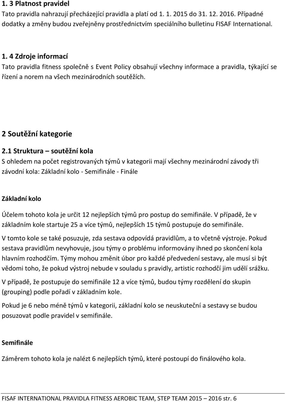 4 Zdroje informací Tato pravidla fitness společně s Event Policy obsahují všechny informace a pravidla, týkající se řízení a norem na všech mezinárodních soutěžích. 2 Soutěžní kategorie 2.