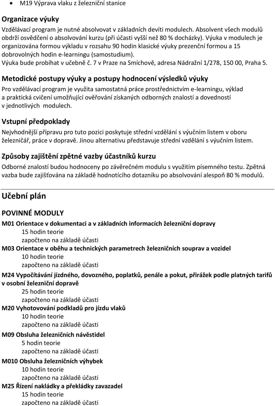 Výuka v modulech je organizována formou výkladu v rozsahu 90 hodin klasické výuky prezenční formou a 15 dobrovolných hodin e-learningu (samostudium). Výuka bude probíhat v učebně č.