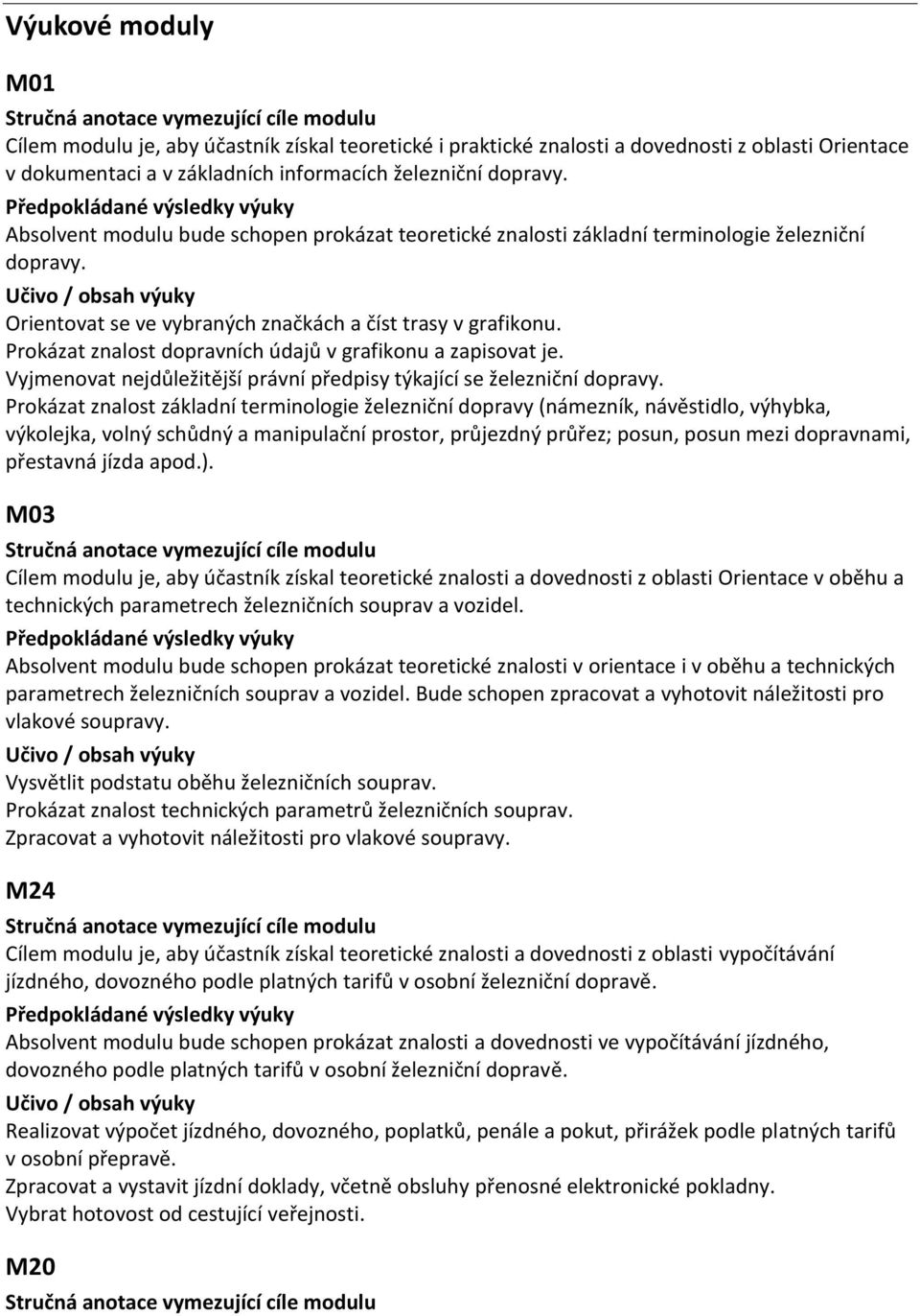 Prokázat znalost dopravních údajů v grafikonu a zapisovat je. Vyjmenovat nejdůležitější právní předpisy týkající se železniční dopravy.