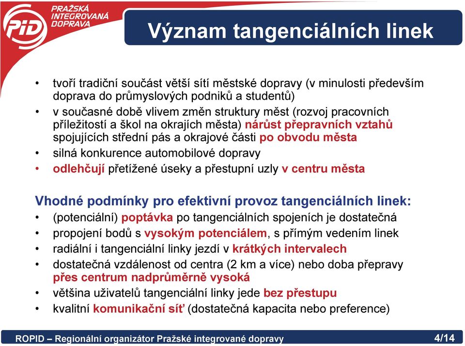 přestupní uzly v centru města Vhodné podmínky pro efektivní provoz tangenciálních linek: (potenciální) poptávka po tangenciálních spojeních je dostatečná propojení bodů s vysokým potenciálem, s