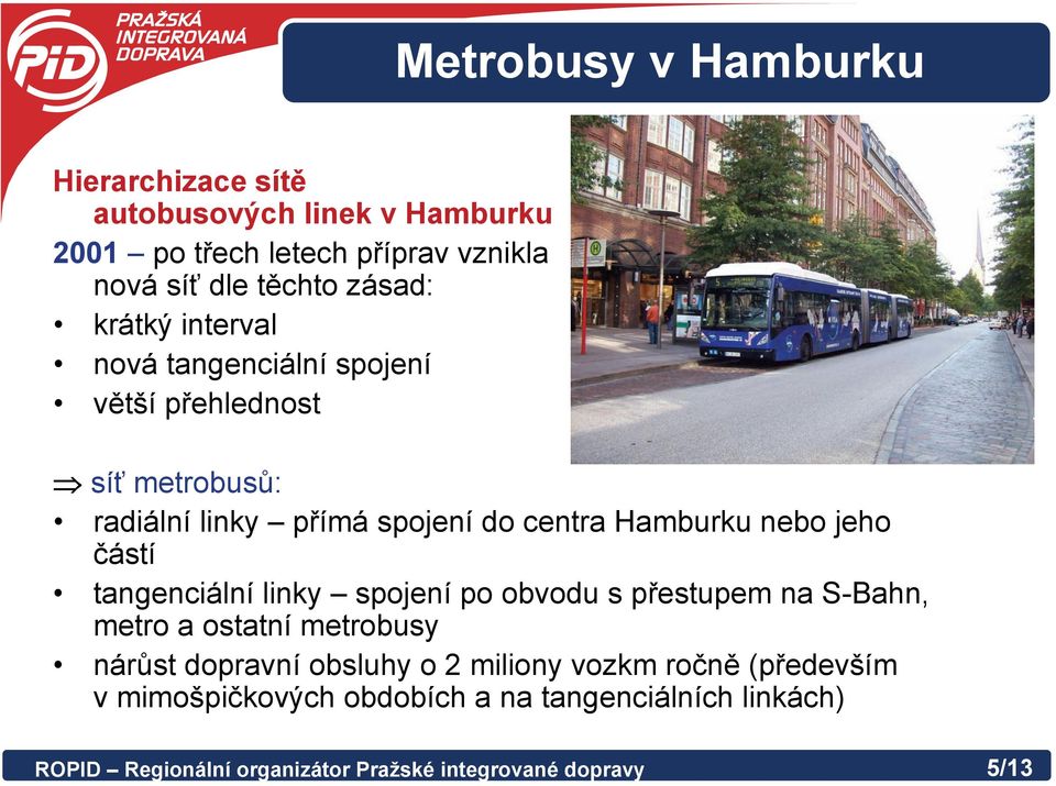 částí tangenciální linky spojení po obvodu s přestupem na S-Bahn, metro a ostatní metrobusy nárůst dopravní obsluhy o 2 miliony vozkm