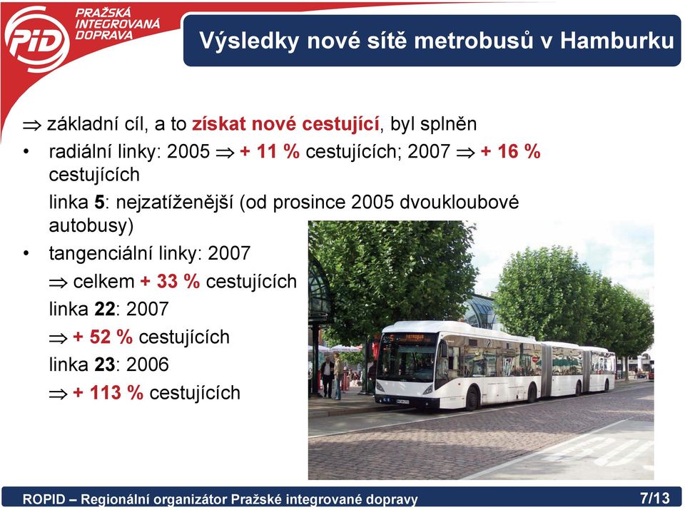 prosince 2005 dvoukloubové autobusy) tangenciální linky: 2007 celkem + 33 % cestujících linka 22:
