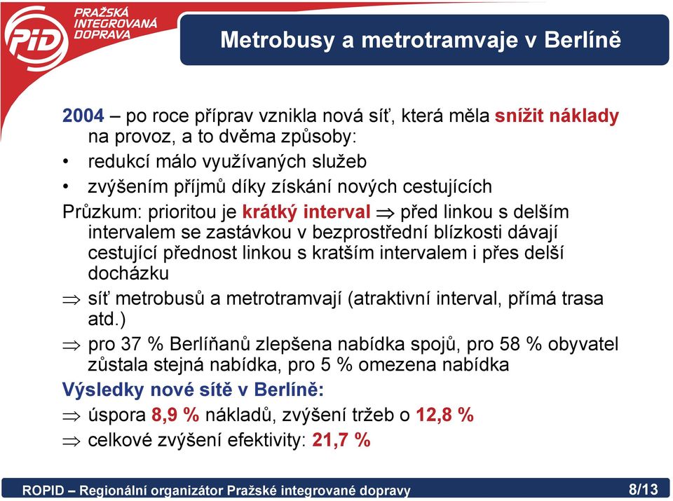 intervalem i přes delší docházku síť metrobusů a metrotramvají (atraktivní interval, přímá trasa atd.