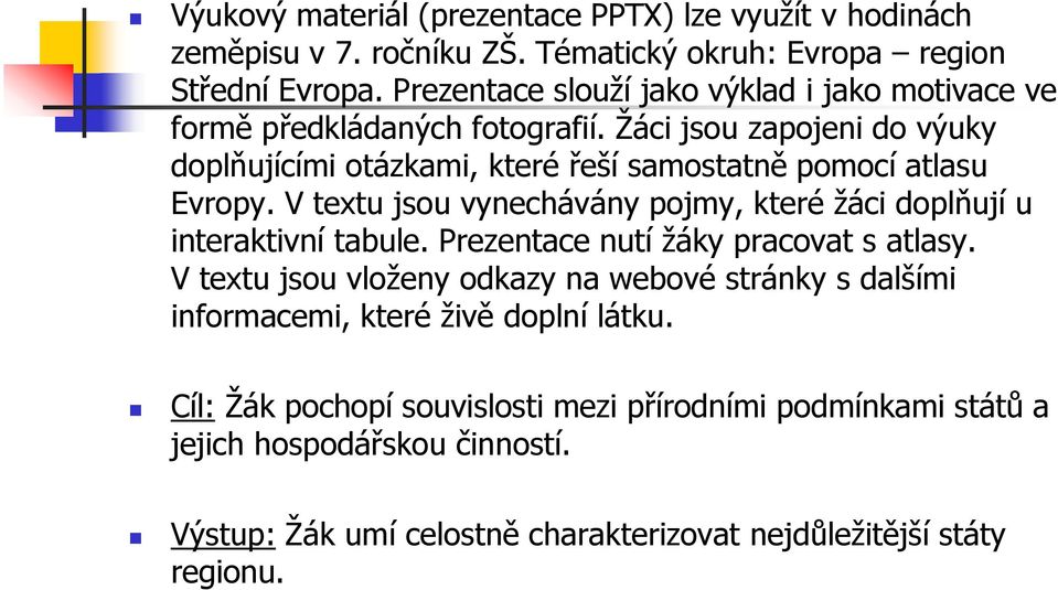 Ţáci jsou zapojeni do výuky doplňujícími otázkami, které řeší samostatně pomocí atlasu Evropy. V textu jsou vynechávány pojmy, které ţáci doplňují u interaktivní tabule.