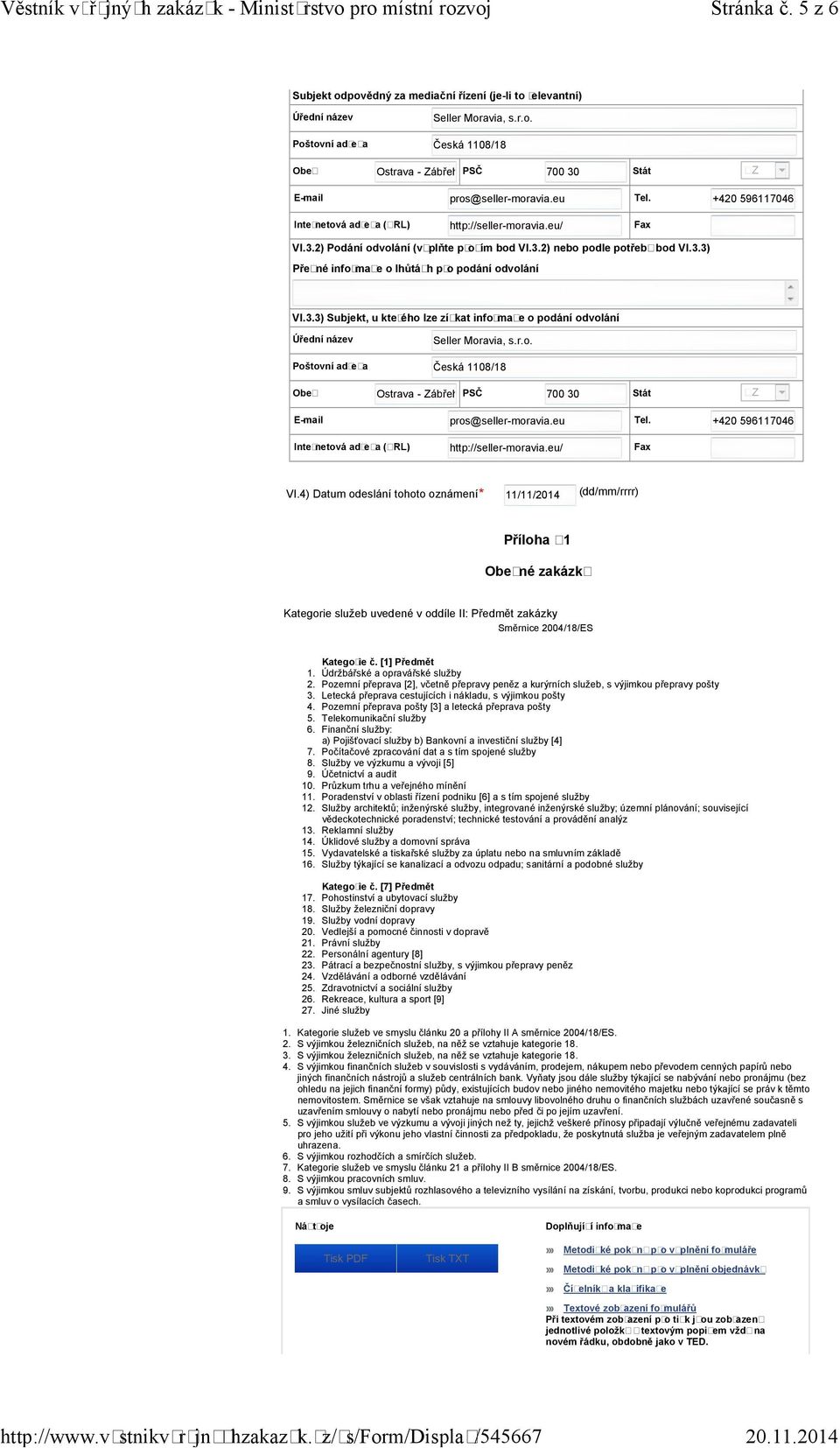 3.3) Subjekt, u kterého lze získat informace o podání odvolání Seller Moravia, s.r.o. Poštovní adresa Česká 1108/18 Obec Ostrava - Zábřeh PSČ 700 30 Stát CZ E-mail pros@seller-moravia.eu Tel.