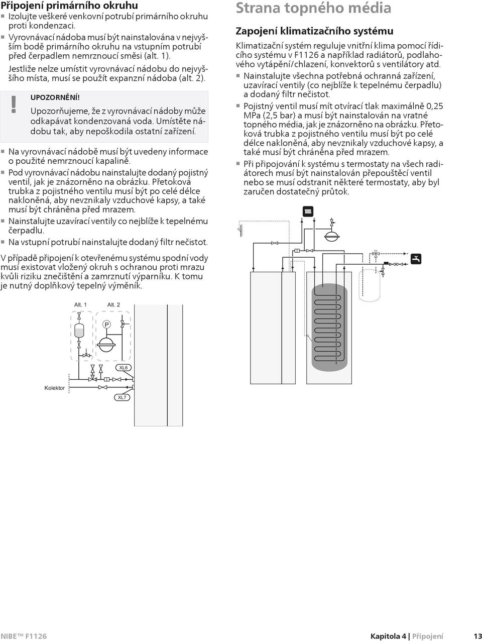 Jestliže nelze umístit vyrovnávací nádobu do nejvyššího místa, musí se použít expanzní nádoba (alt. 2). UPOZORNĚNÍ! Upozorňujeme, že z vyrovnávací nádoby může odkapávat kondenzovaná voda.