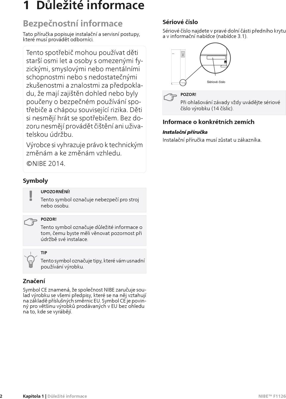 zajištěn dohled nebo byly poučeny o bezpečném používání spotřebiče a chápou související rizika. Děti si nesmějí hrát se spotřebičem. Bez dozoru nesmějí provádět čištění ani uživatelskou údržbu.