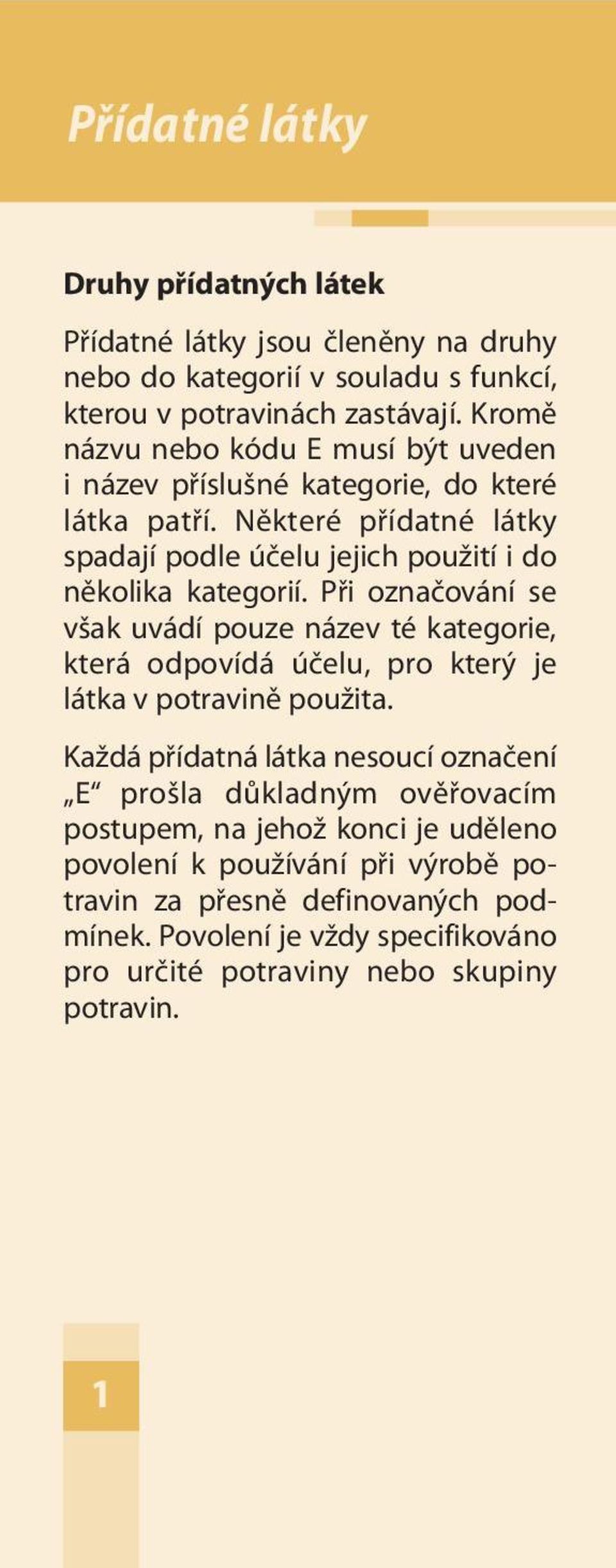 Při označování se však uvádí pouze název té kategorie, která odpovídá účelu, pro který je látka v potravině použita.