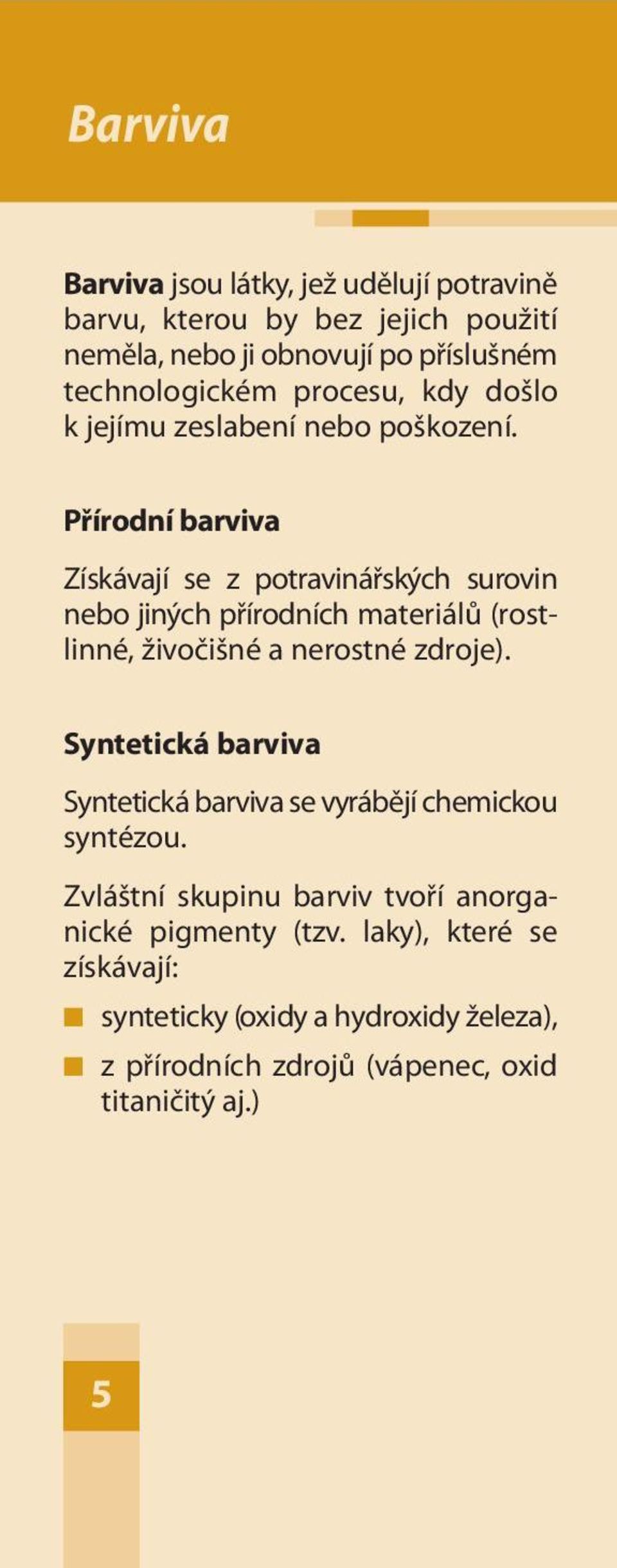 Přírodní barviva Získávají se z potravinářských surovin nebo jiných přírodních materiálů (rostlinné, živočišné a nerostné zdroje).