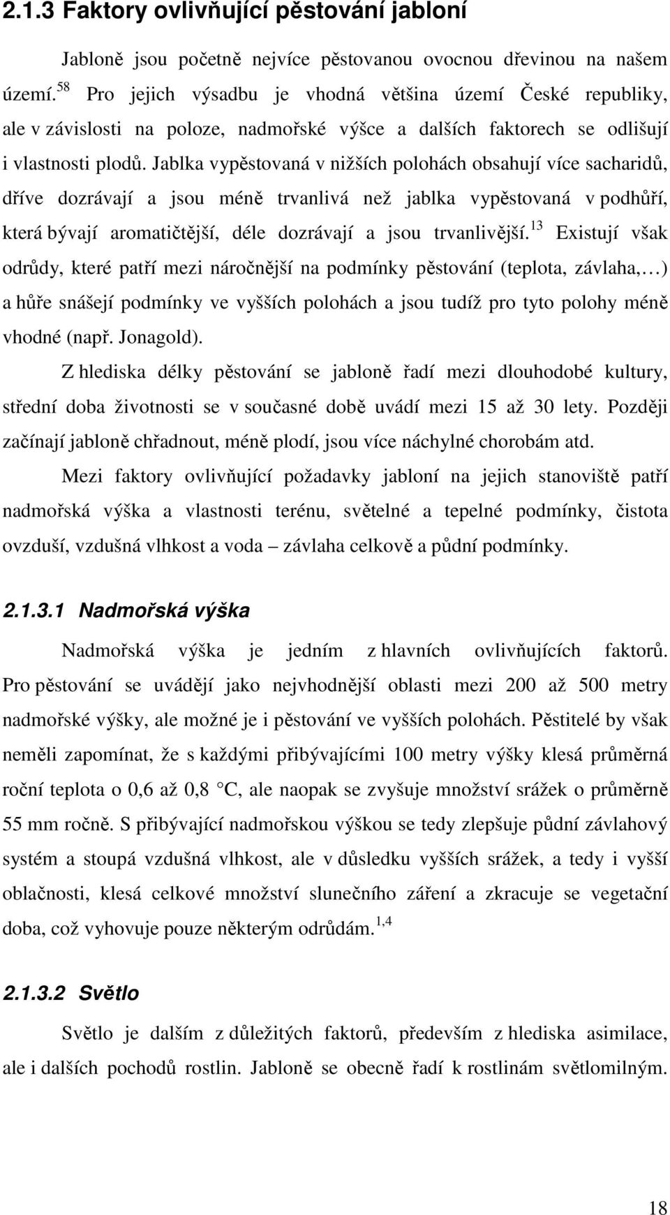 Jablka vypěstovaná v nižších polohách obsahují více sacharidů, dříve dozrávají a jsou méně trvanlivá než jablka vypěstovaná v podhůří, která bývají aromatičtější, déle dozrávají a jsou trvanlivější.