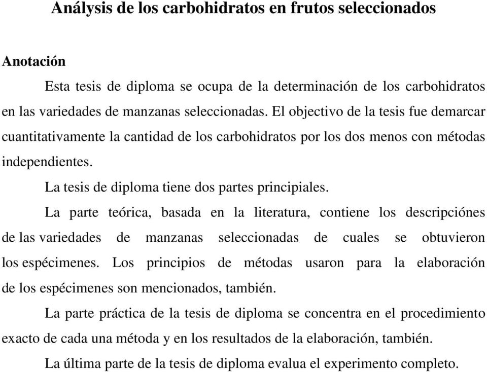 La parte teórica, basada en la literatura, contiene los descripciónes de las variedades de manzanas seleccionadas de cuales se obtuvieron los espécimenes.