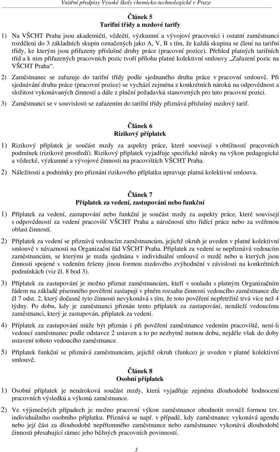 Přehled platných tarifních tříd a k nim přiřazených pracovních pozic tvoří přílohu platné kolektivní smlouvy Zařazení pozic na VŠCHT Praha.