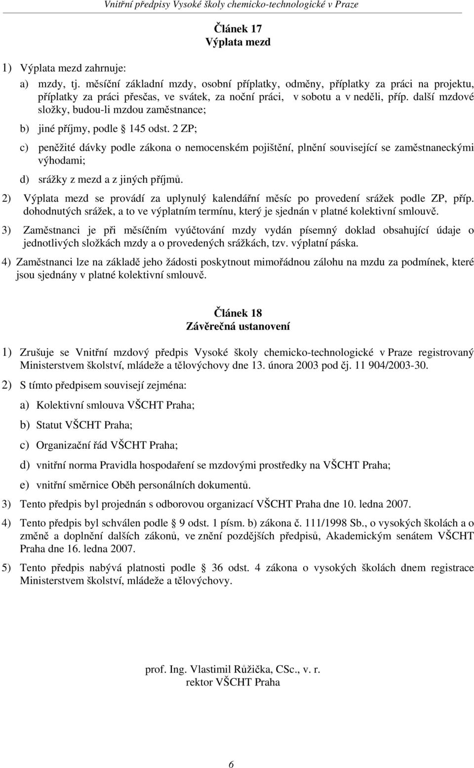 další mzdové složky, budou-li mzdou zaměstnance; b) jiné příjmy, podle 145 odst.