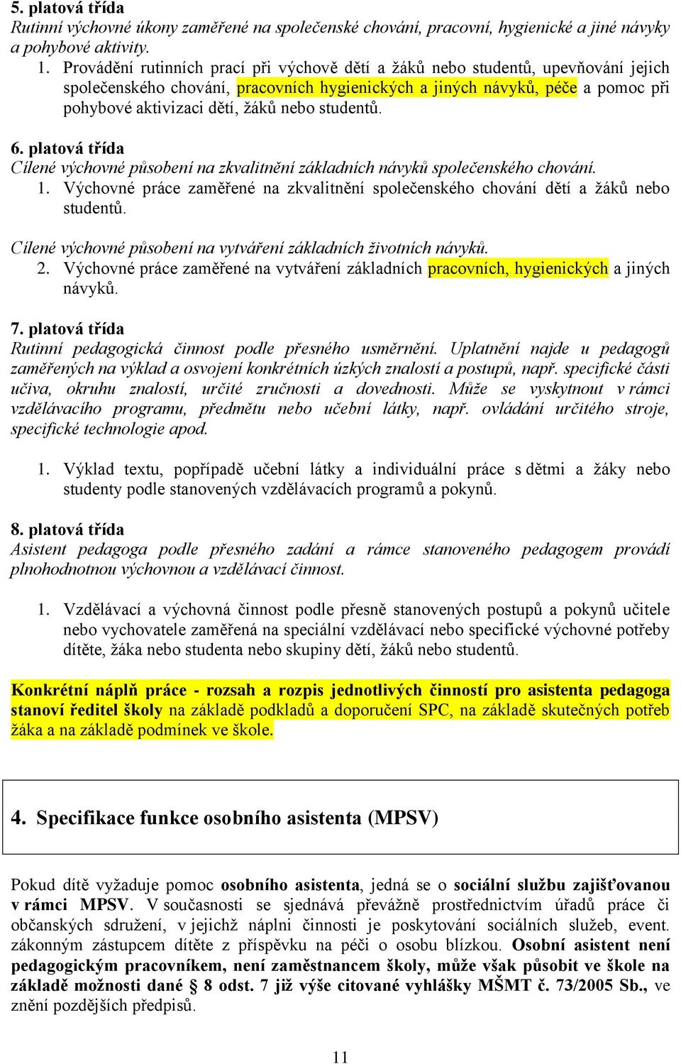 studentů. 6. platová třída Cílené výchovné působení na zkvalitnění základních návyků společenského chování. 1. Výchovné práce zaměřené na zkvalitnění společenského chování dětí a žáků nebo studentů.