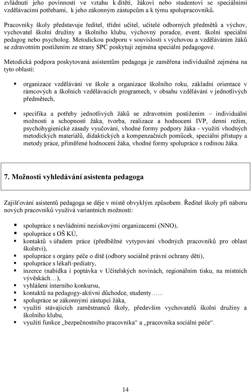 Metodickou podporu v souvislosti s výchovou a vzděláváním žáků se zdravotním postižením ze strany SPC poskytují zejména speciální pedagogové.