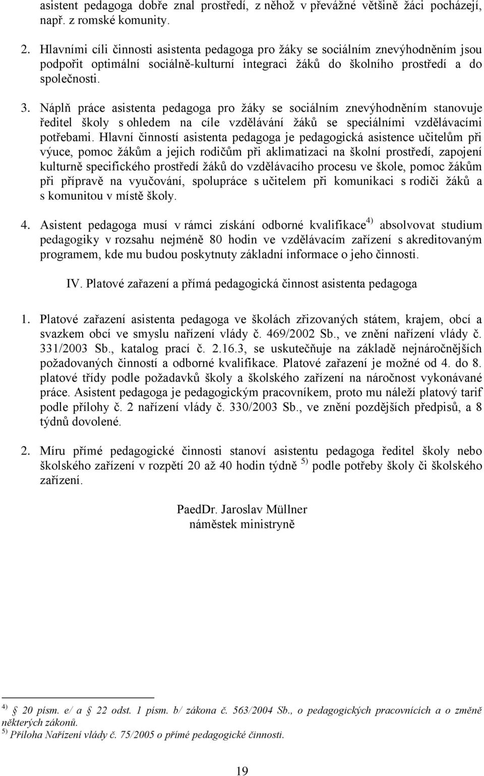 Náplň práce asistenta pedagoga pro žáky se sociálním znevýhodněním stanovuje ředitel školy s ohledem na cíle vzdělávání žáků se speciálními vzdělávacími potřebami.