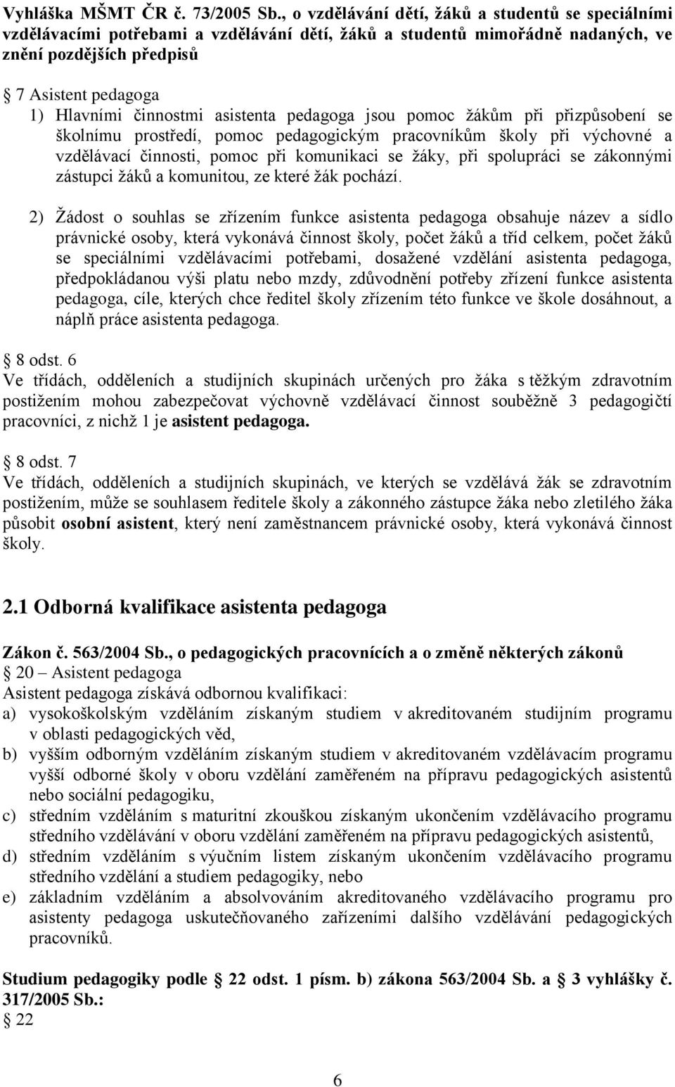 činnostmi asistenta pedagoga jsou pomoc žákům při přizpůsobení se školnímu prostředí, pomoc pedagogickým pracovníkům školy při výchovné a vzdělávací činnosti, pomoc při komunikaci se žáky, při