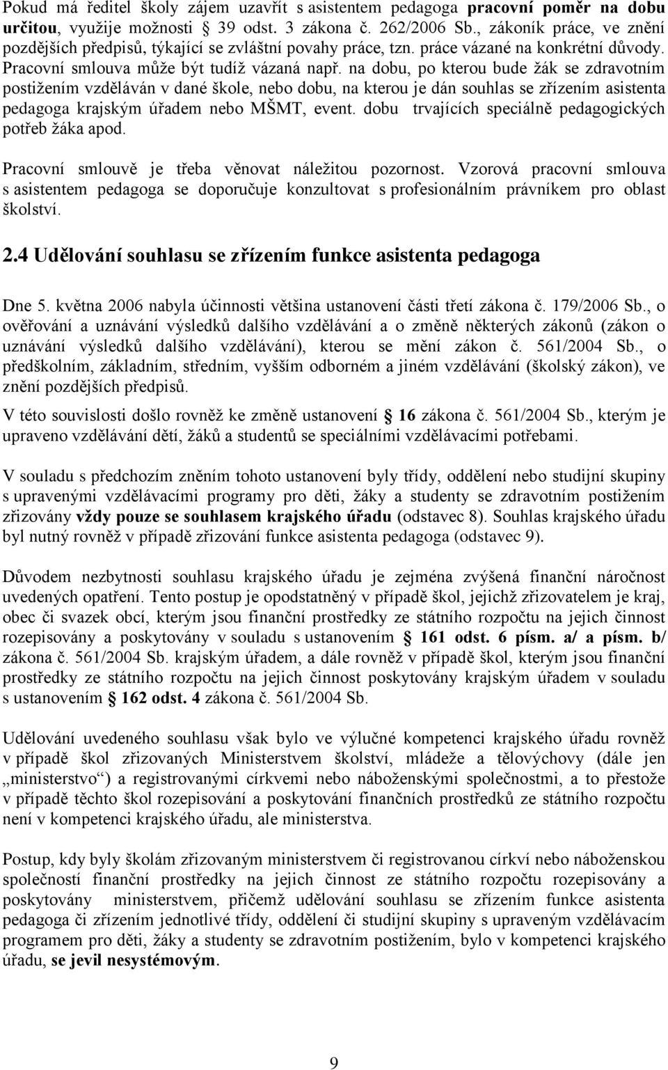 na dobu, po kterou bude žák se zdravotním postižením vzděláván v dané škole, nebo dobu, na kterou je dán souhlas se zřízením asistenta pedagoga krajským úřadem nebo MŠMT, event.