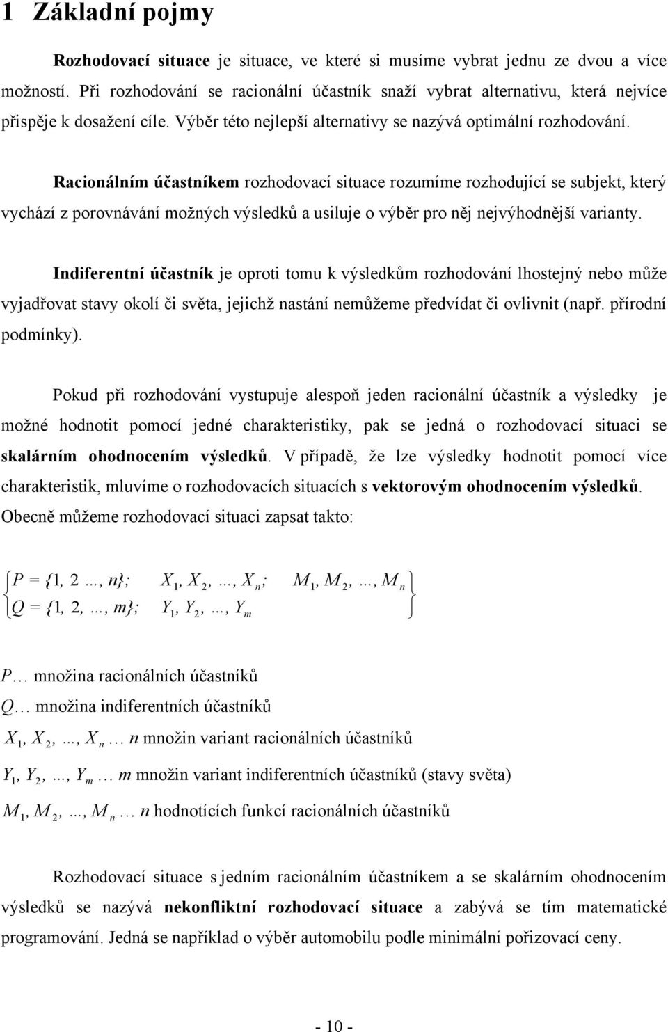 Racionálním účastníkem rozhodovací situace rozumíme rozhodující se subjekt, který vychází z porovnávání možných výsledků a usiluje o výběr pro něj nejvýhodnější varianty.