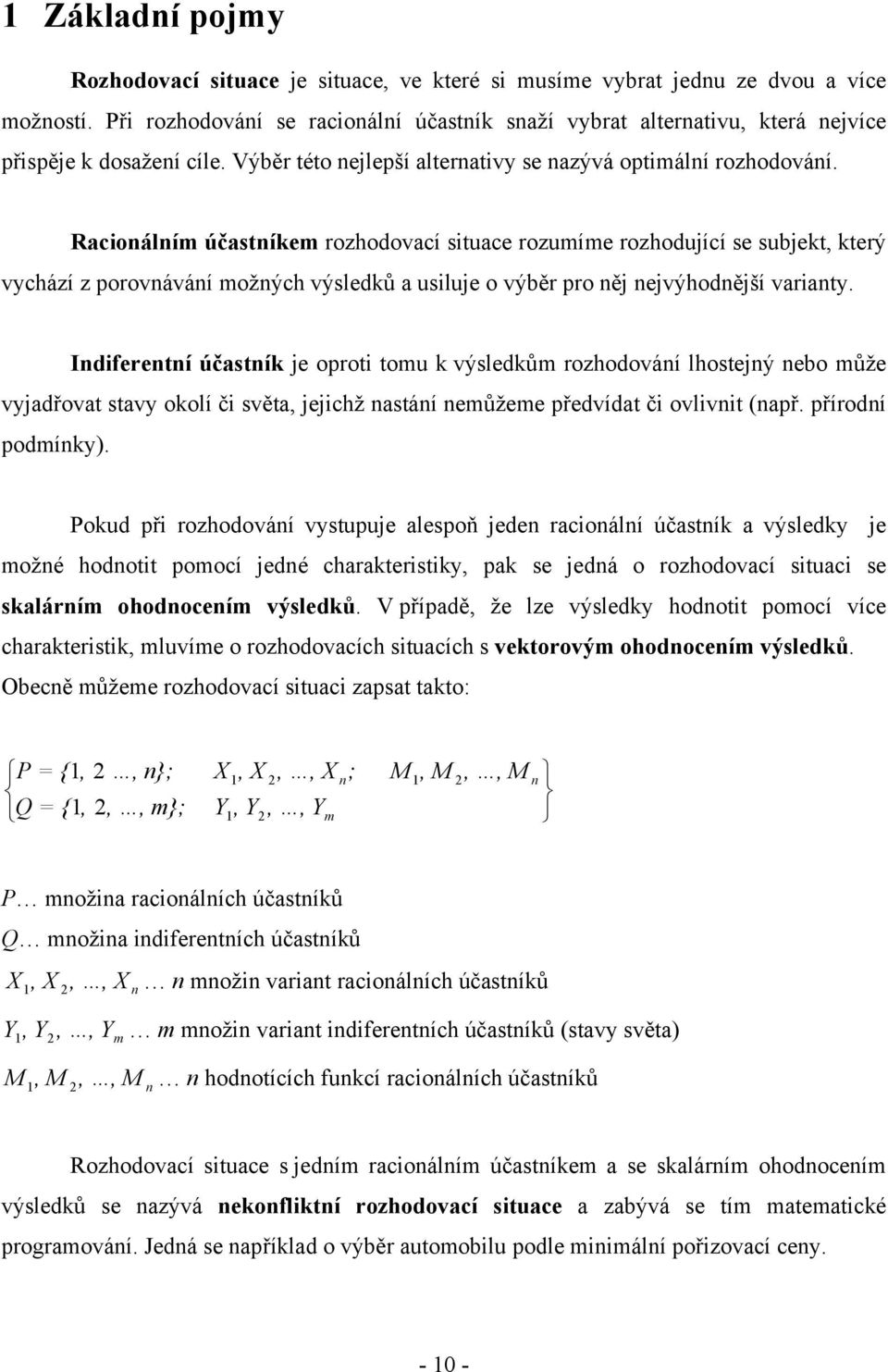 Racionálním účastníkem rozhodovací situace rozumíme rozhodující se subjekt, který vychází z porovnávání možných výsledků a usiluje o výběr pro něj nejvýhodnější varianty.