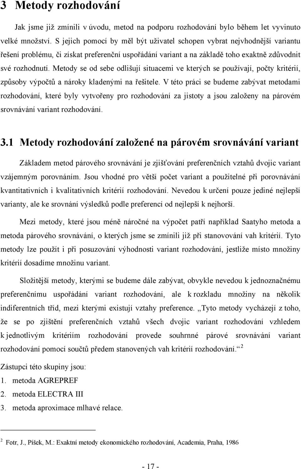 Metody se od sebe odlišují situacemi ve kterých se používají, počty kritérií, způsoby výpočtů a nároky kladenými na řešitele.