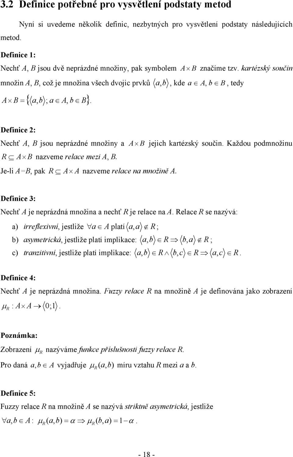 a A b B} A B =,,. A B značíme tzv. kartézský součin a, b, kde a A, b B, tedy Definice 2: Nechť A, B jsou neprázdné množiny a R A B nazveme relace mezi A, B.