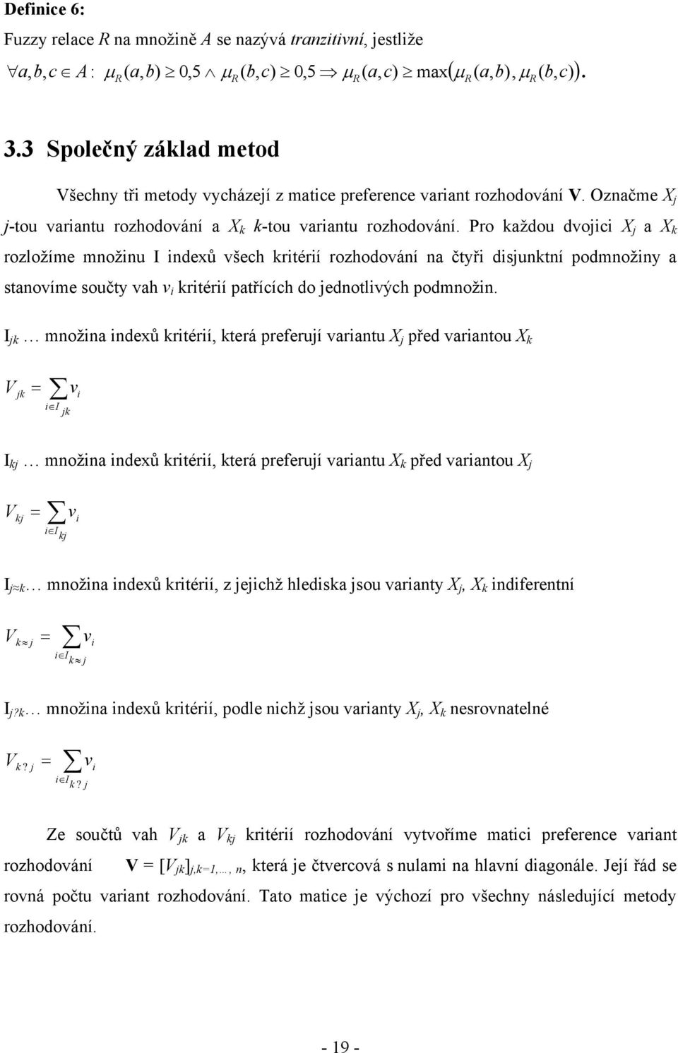 Pro každou dvojici X j a X k rozložíme množinu I indexů všech kritérií rozhodování na čtyři disjunktní podmnožiny a stanovíme součty vah v i kritérií patřících do jednotlivých podmnožin.